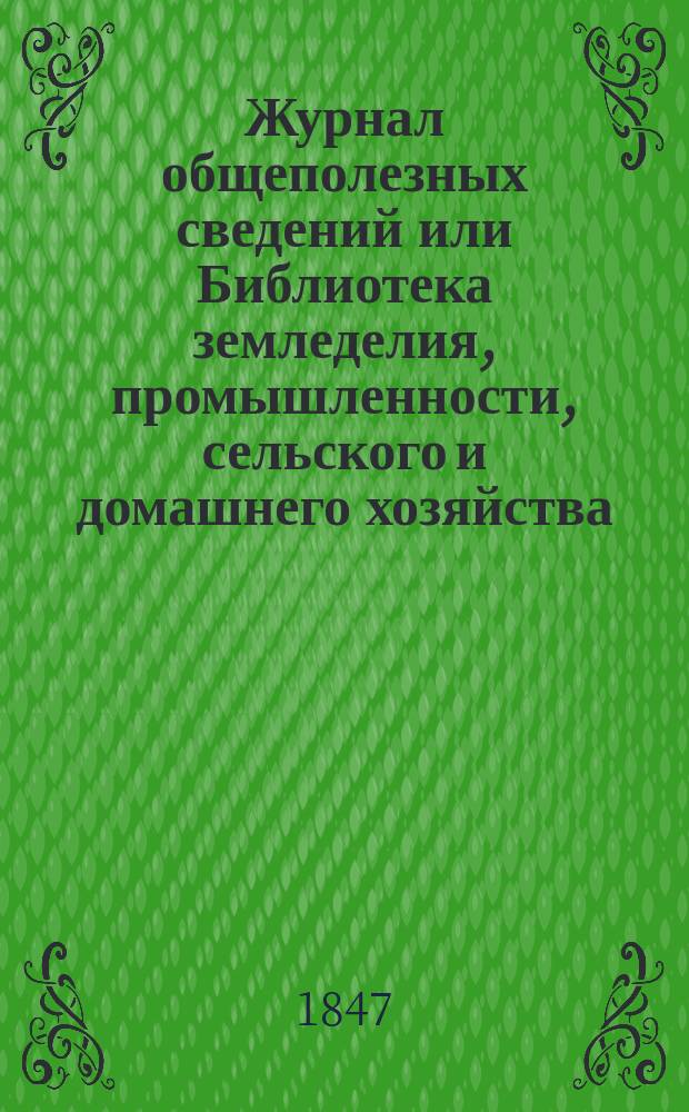 Журнал общеполезных сведений или Библиотека земледелия, промышленности, сельского и домашнего хозяйства, наук, искусств, ремесел и всякого рода полезных знаний. Журнал общеполезных сведений или Библиотека земледелия, промышленности, сельского и домашнего хозяйства, наук, искусств, ремесел и всякого рода полезных знаний