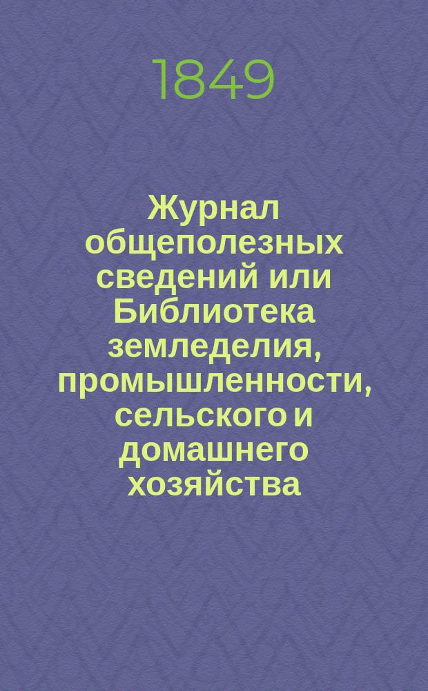 Журнал общеполезных сведений или Библиотека земледелия, промышленности, сельского и домашнего хозяйства, наук, искусств, ремесел и всякого рода полезных знаний. Т.4, май