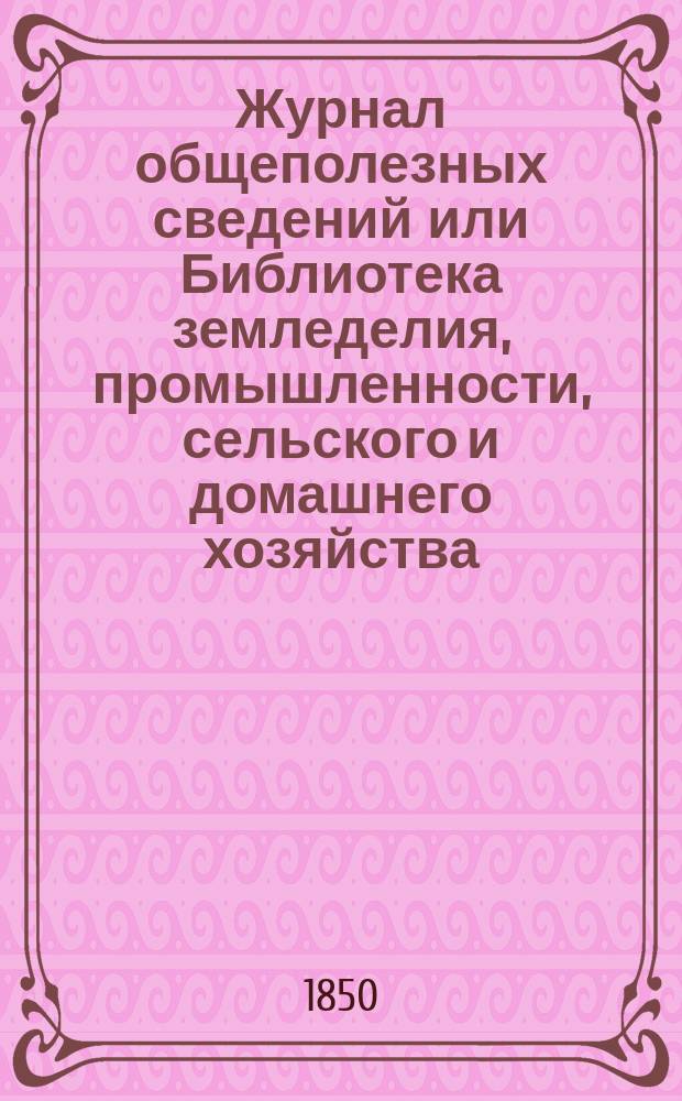 Журнал общеполезных сведений или Библиотека земледелия, промышленности, сельского и домашнего хозяйства, наук, искусств, ремесел и всякого рода полезных знаний. Т.7, сентябрь