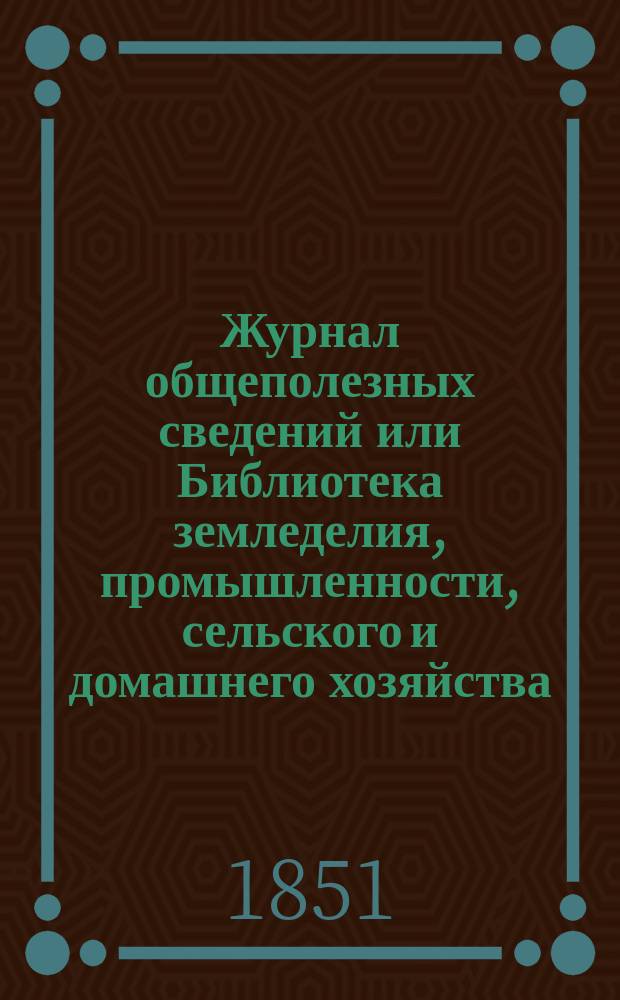 Журнал общеполезных сведений или Библиотека земледелия, промышленности, сельского и домашнего хозяйства, наук, искусств, ремесел и всякого рода полезных знаний. Т.8, январь