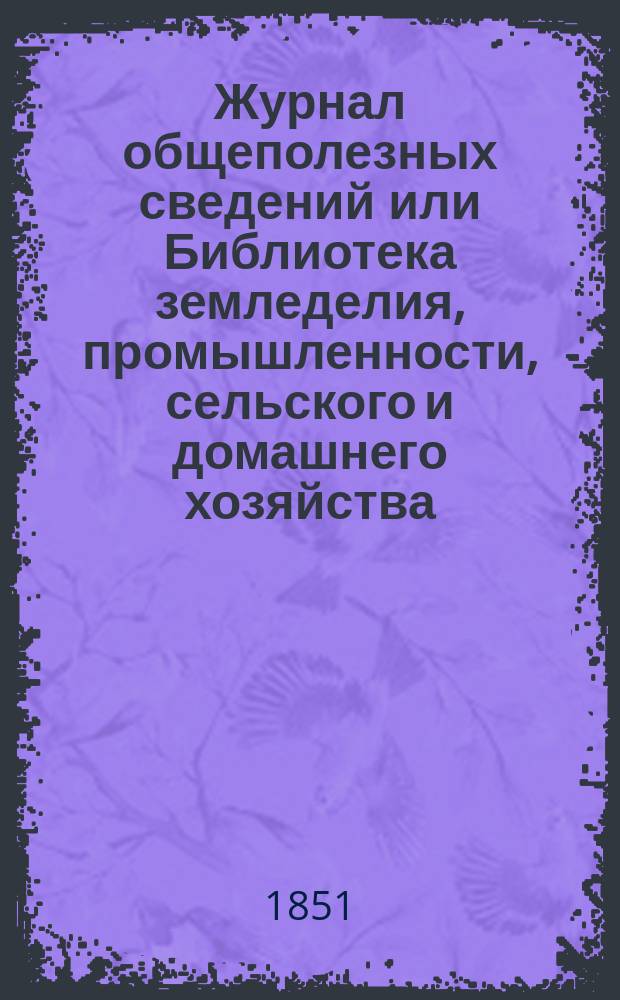 Журнал общеполезных сведений или Библиотека земледелия, промышленности, сельского и домашнего хозяйства, наук, искусств, ремесел и всякого рода полезных знаний. Т.9, август