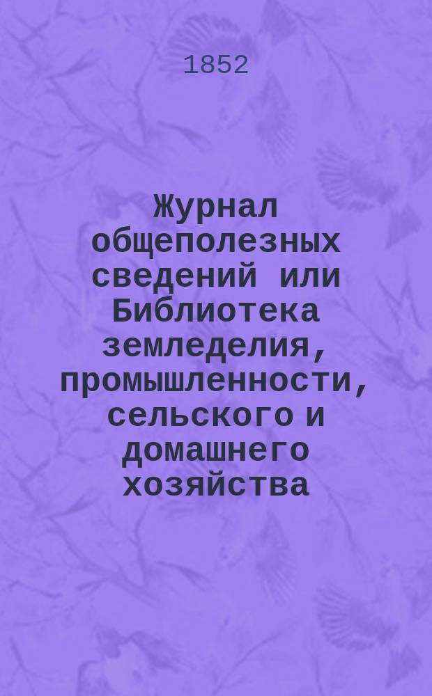 Журнал общеполезных сведений или Библиотека земледелия, промышленности, сельского и домашнего хозяйства, наук, искусств, ремесел и всякого рода полезных знаний. Т.11, октябрь
