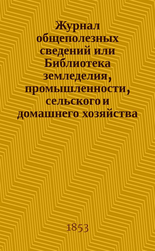Журнал общеполезных сведений или Библиотека земледелия, промышленности, сельского и домашнего хозяйства, наук, искусств, ремесел и всякого рода полезных знаний. Т.13, август