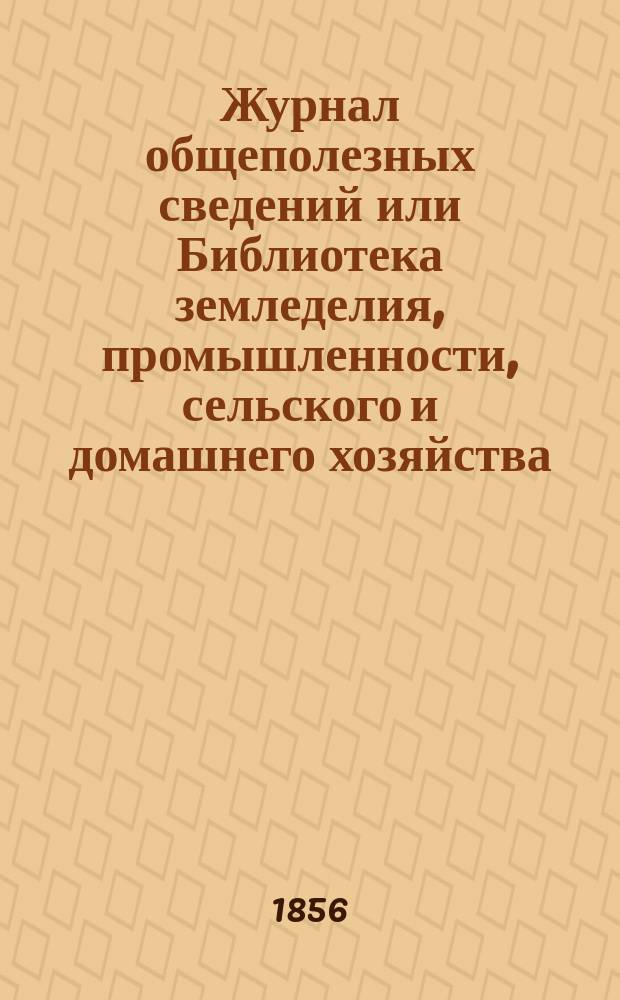 Журнал общеполезных сведений или Библиотека земледелия, промышленности, сельского и домашнего хозяйства, наук, искусств, ремесел и всякого рода полезных знаний. 1856, март