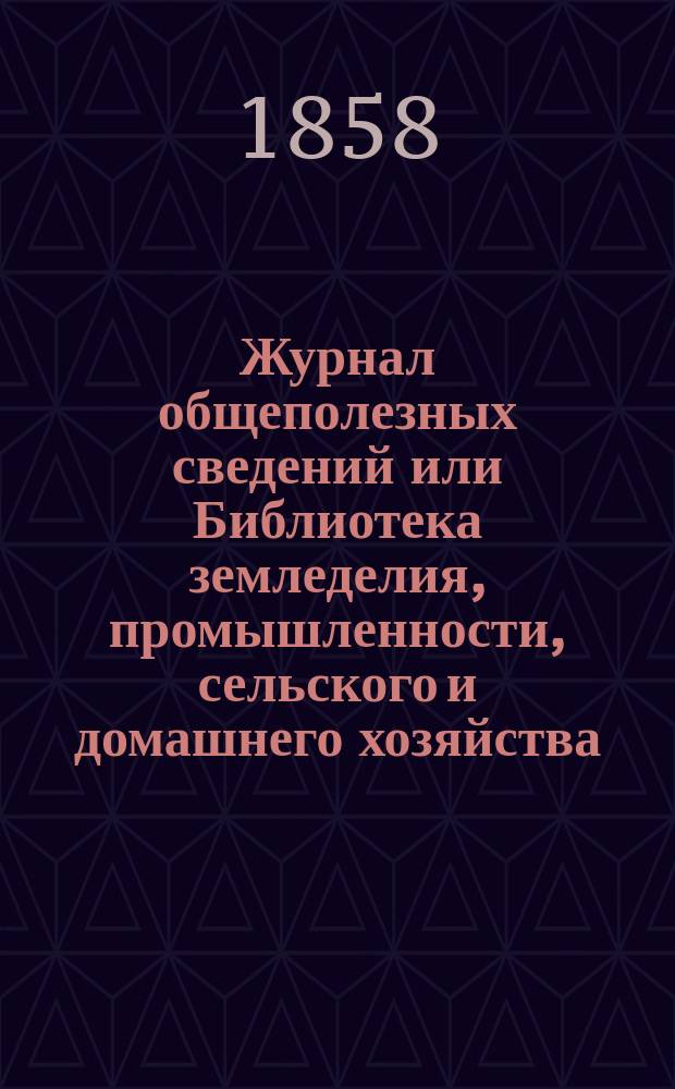 Журнал общеполезных сведений или Библиотека земледелия, промышленности, сельского и домашнего хозяйства, наук, искусств, ремесел и всякого рода полезных знаний. 1858, №11