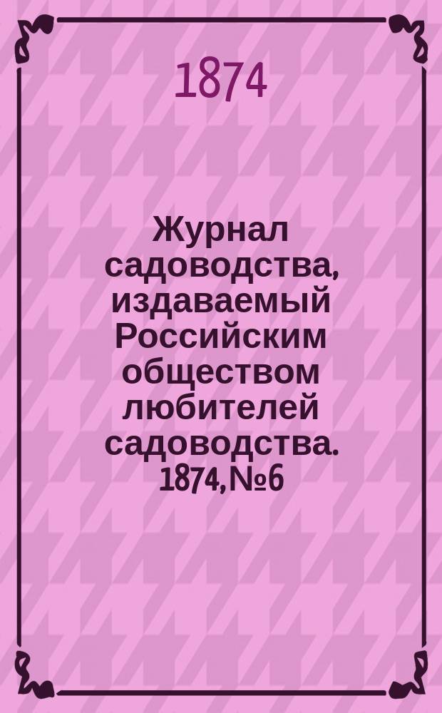 Журнал садоводства, издаваемый Российским обществом любителей садоводства. 1874, №6