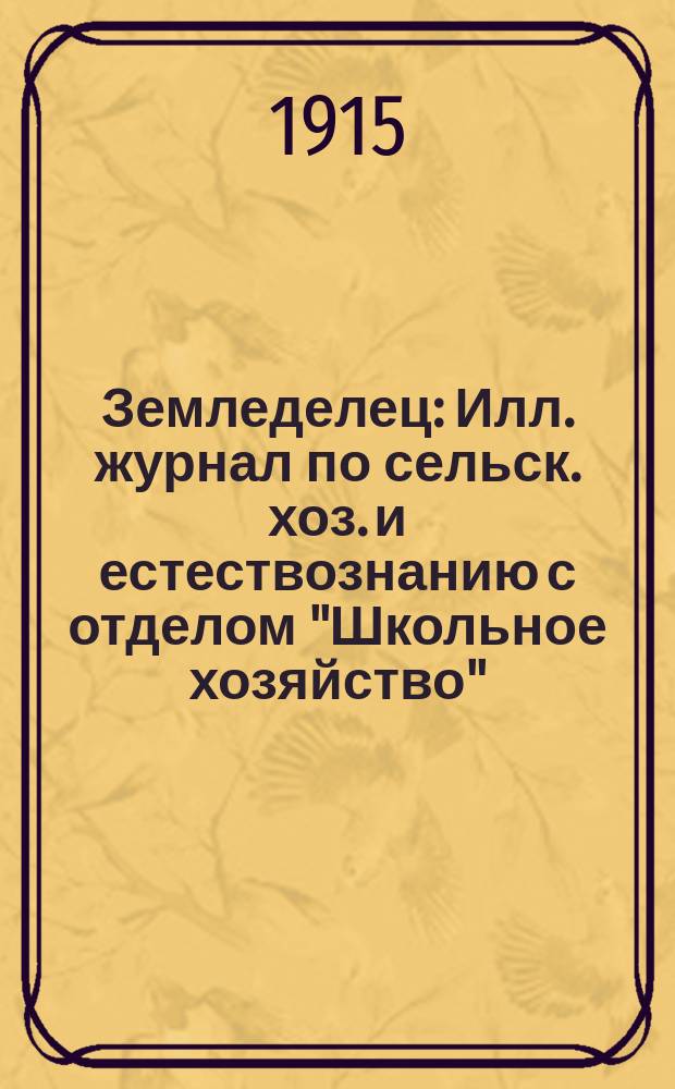 Земледелец : Илл. журнал по сельск. хоз. и естествознанию с отделом "Школьное хозяйство". Г.20 1915, №3