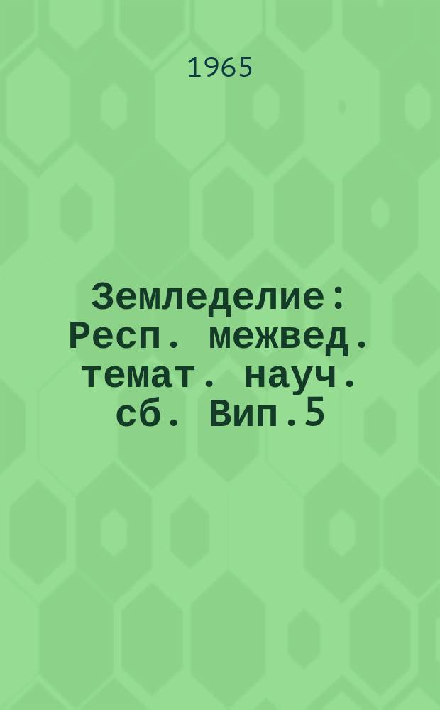 Земледелие : Респ. межвед. темат. науч. сб. Вип.5 : Обробiток грунту та боротьба зерозiєю