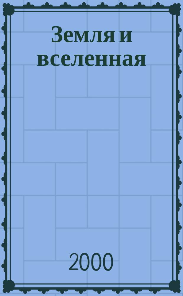 Земля и вселенная : Астрономия, геофизика, исследования космич. пространства Науч.-попул. журн. Акад. наук СССР. Орган Секции физ.-техн. и матем. наук Президиума Акад. наук СССР и Всесоюз. астрономо-геодез. о-ва. 2000, №1