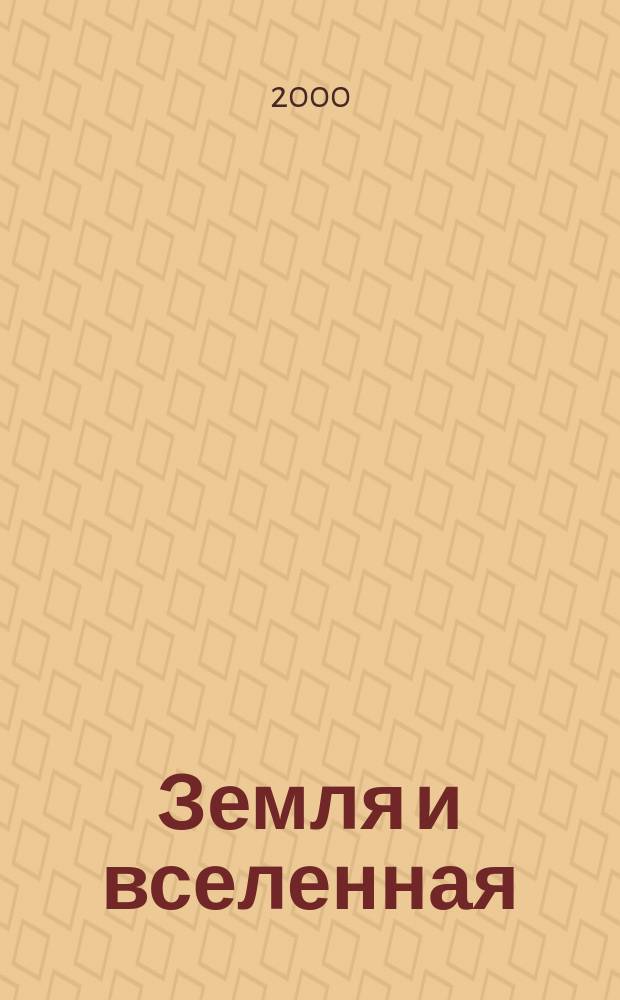 Земля и вселенная : Астрономия, геофизика, исследования космич. пространства Науч.-попул. журн. Акад. наук СССР. Орган Секции физ.-техн. и матем. наук Президиума Акад. наук СССР и Всесоюз. астрономо-геодез. о-ва. 2000, №5
