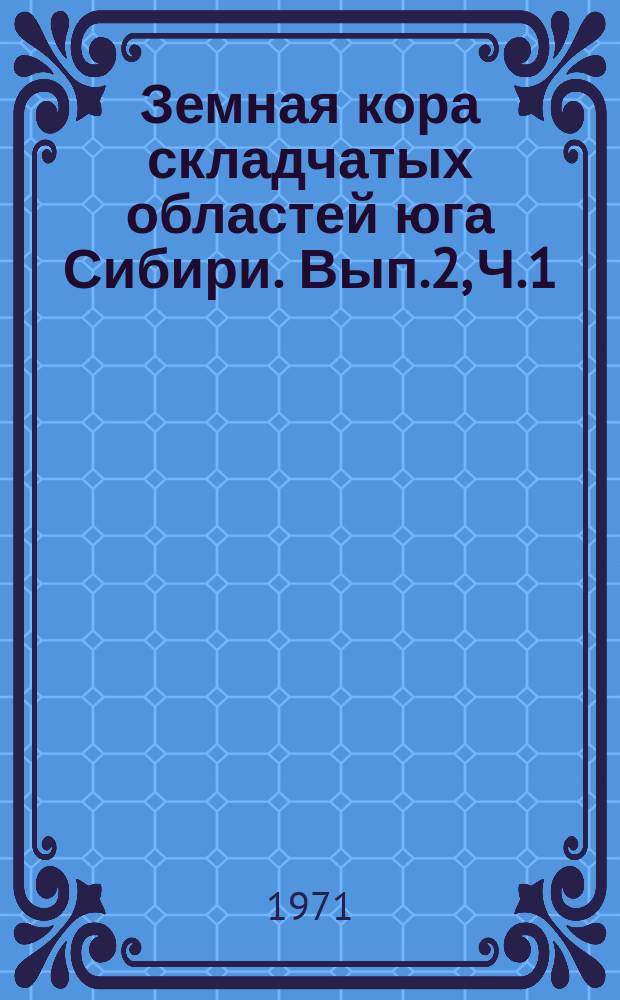 Земная кора складчатых областей юга Сибири. Вып.2, Ч.1 : Строение и состояние земной коры