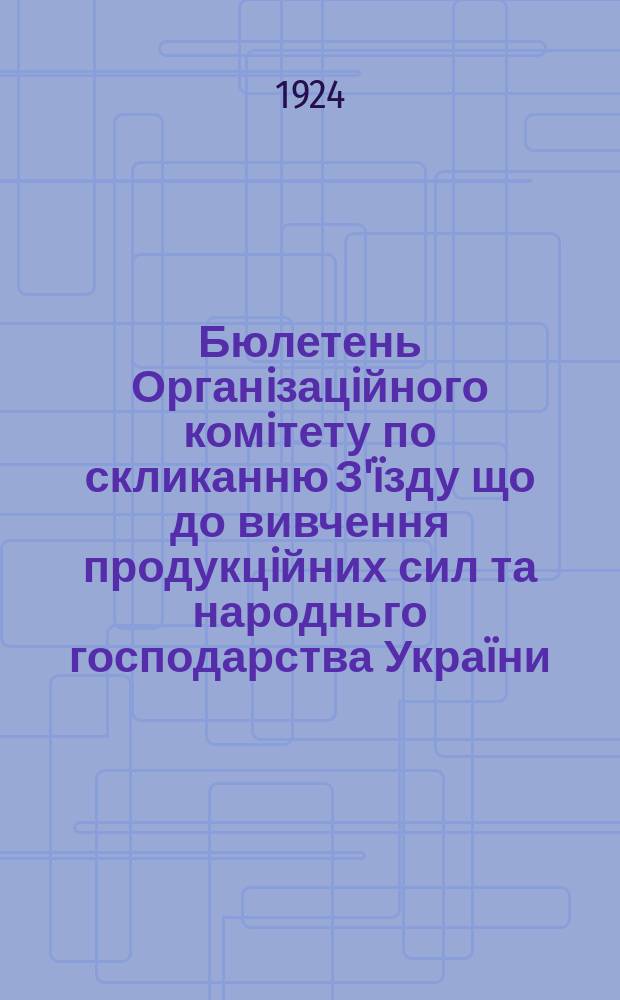 Бюлетень Органiзацiйного комiтету по скликанню З'ïзду що до вивчення продукцiйних сил та народньго господарства Украïни