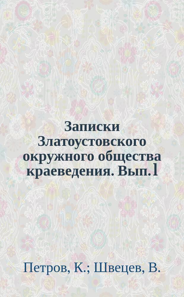 Записки Златоустовского окружного общества краеведения. Вып.[1] : Из прошлого златоустовских заводов