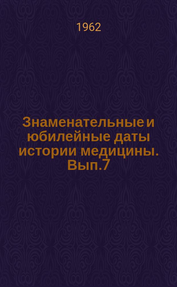 Знаменательные и юбилейные даты истории медицины. [Вып.7] : 1963
