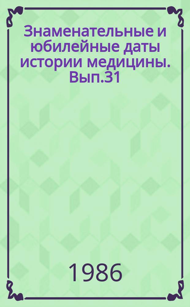 Знаменательные и юбилейные даты истории медицины. Вып.31 : 1987