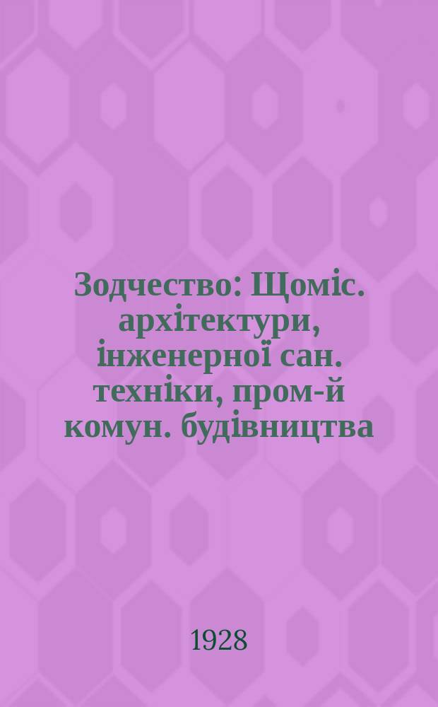 Зодчество : Щомiс. архiтектури, iнженерноï сан. технiки, пром-й комун. будiвництва