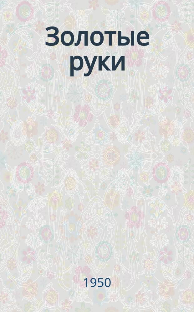 Золотые руки : Лит.-худож. альманах для учащихся ремесл. ж.-д. училищ, горнопром. школ и школ ФЗО