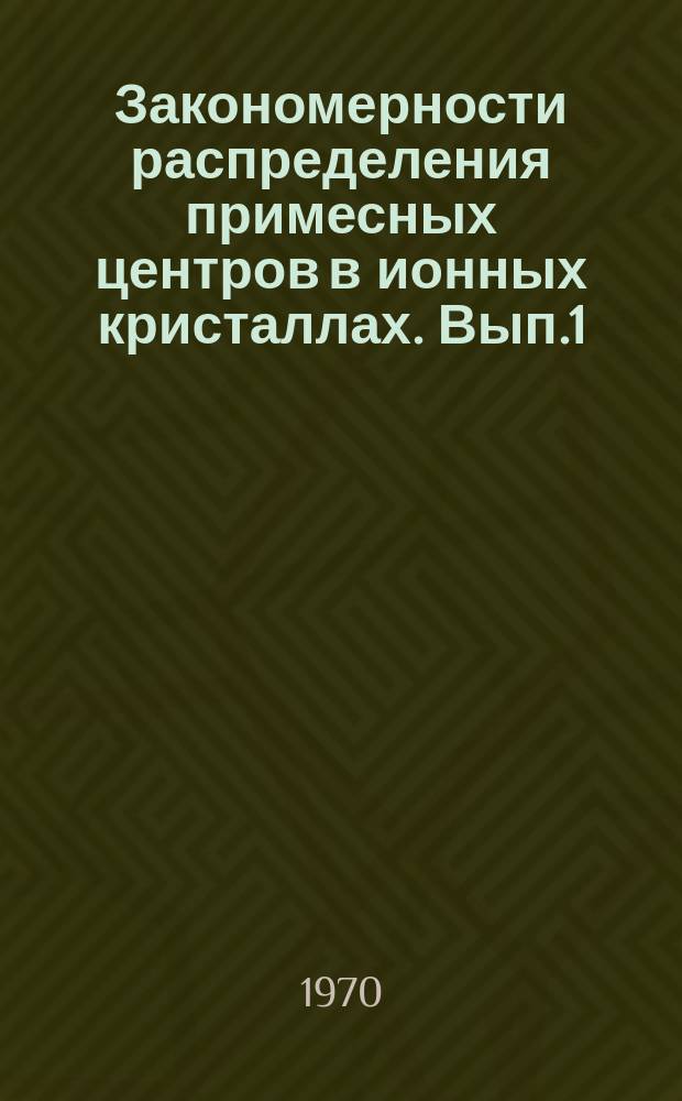 Закономерности распределения примесных центров в ионных кристаллах. [Вып.1] : Сборник докладов, прочитанных на совещаниях по сцинтилляторам и люминесценции