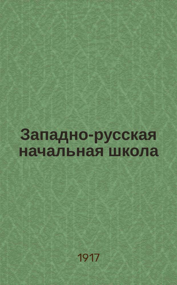 Западно-русская начальная школа : Ежемес. пед. журнал. Изд. Киевск. епарх. училищного совета. Г.12 1917, №1