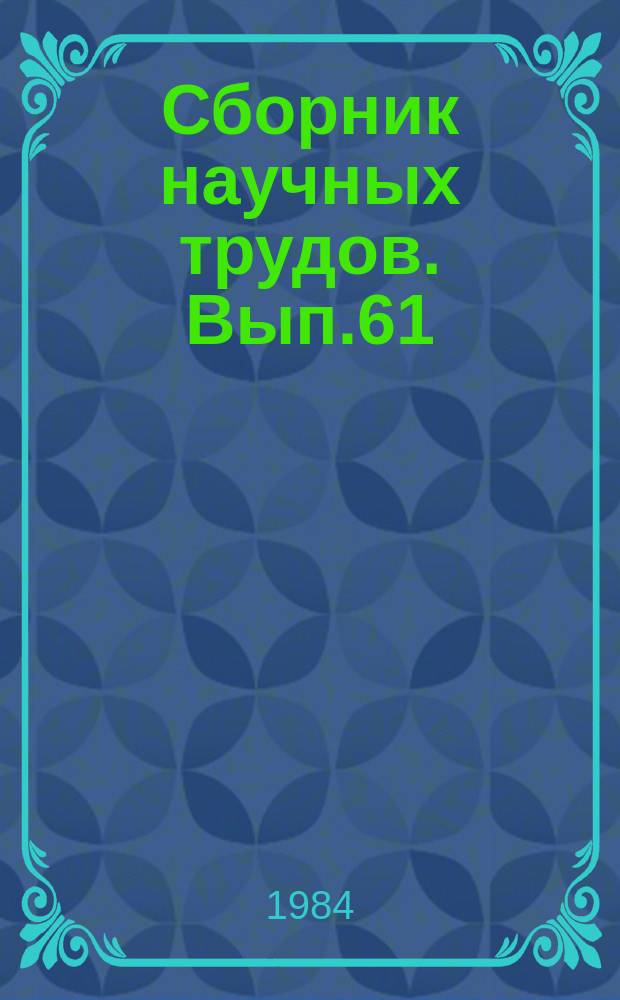 Сборник научных трудов. Вып.61 : Совершенствование методов принятия оптимальных решений при разведке и разработке месторождений