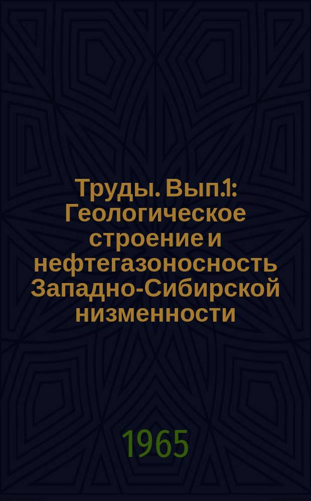 Труды. Вып.1 : Геологическое строение и нефтегазоносность Западно-Сибирской низменности