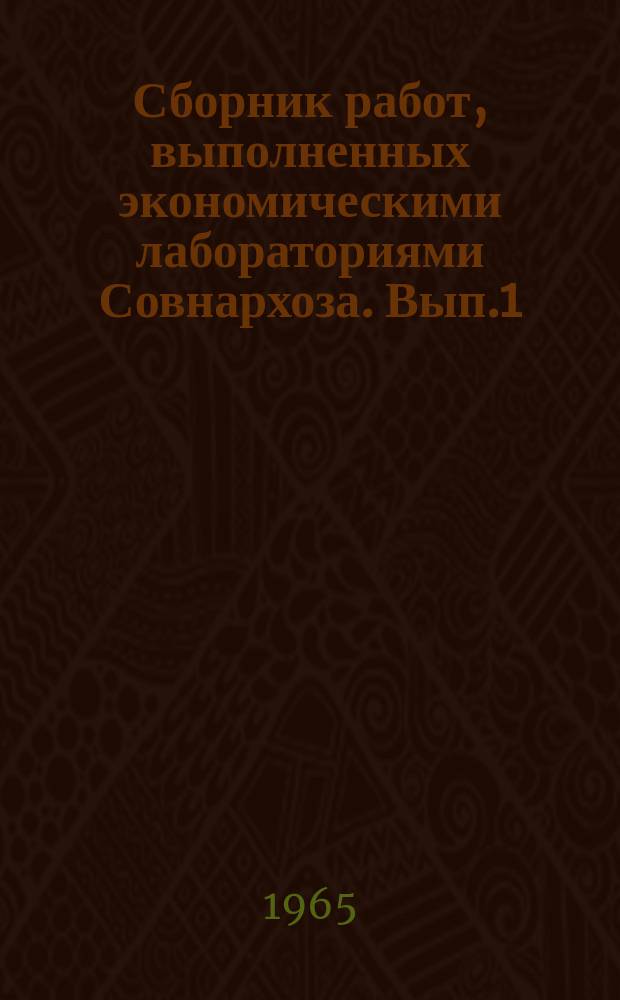 Сборник работ, выполненных экономическими лабораториями Совнархоза. Вып.1 : (1963/1964 г. г.)