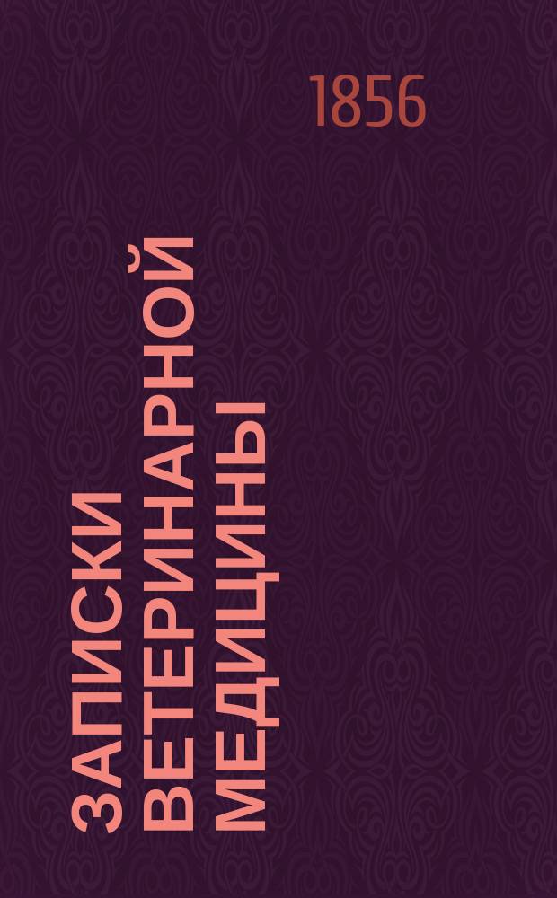 Записки ветеринарной медицины : Практ. журн. для ветеринаров, кавалеристов, коннозаводчиков и сельск. хозяев. Г.4 1856, кн.1