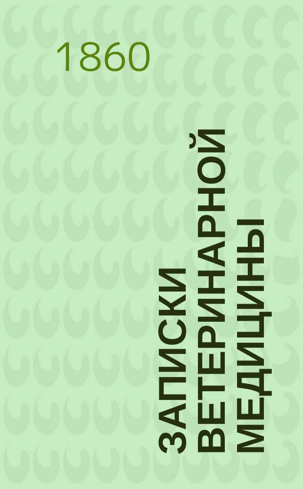 Записки ветеринарной медицины : Практ. журн. для ветеринаров, кавалеристов, коннозаводчиков и сельск. хозяев. Г.8 1860, кн.4
