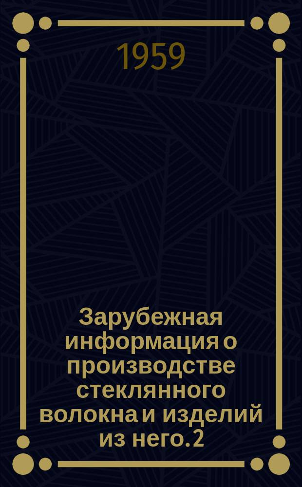 Зарубежная информация о производстве стеклянного волокна и изделий из него. 2 : Обзор по производству стеклянного волокна и изделий из него в капиталистических странах