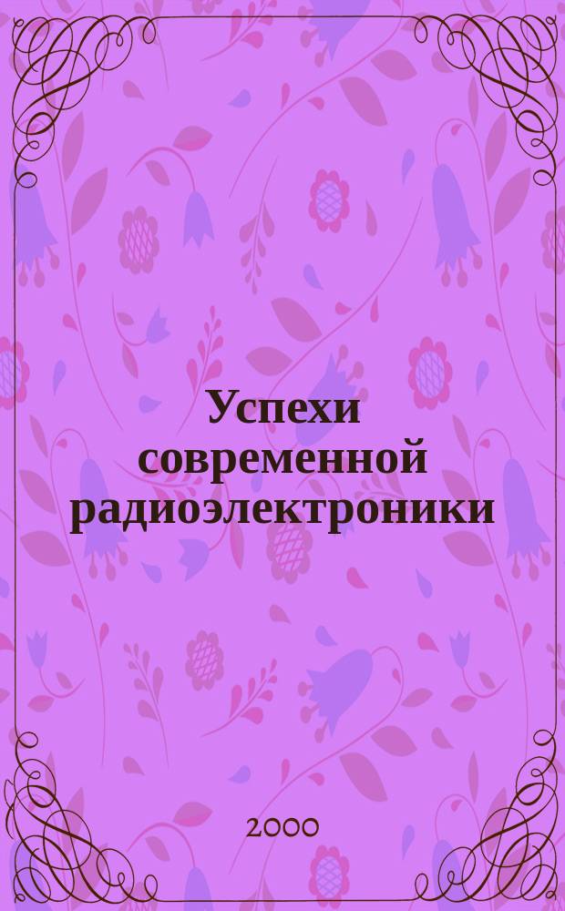 Успехи современной радиоэлектроники : Ежемес. науч.-техн. журн. Рос. НТО радиотехники, электроники и связи им. А.С. Попова. 2000, №9