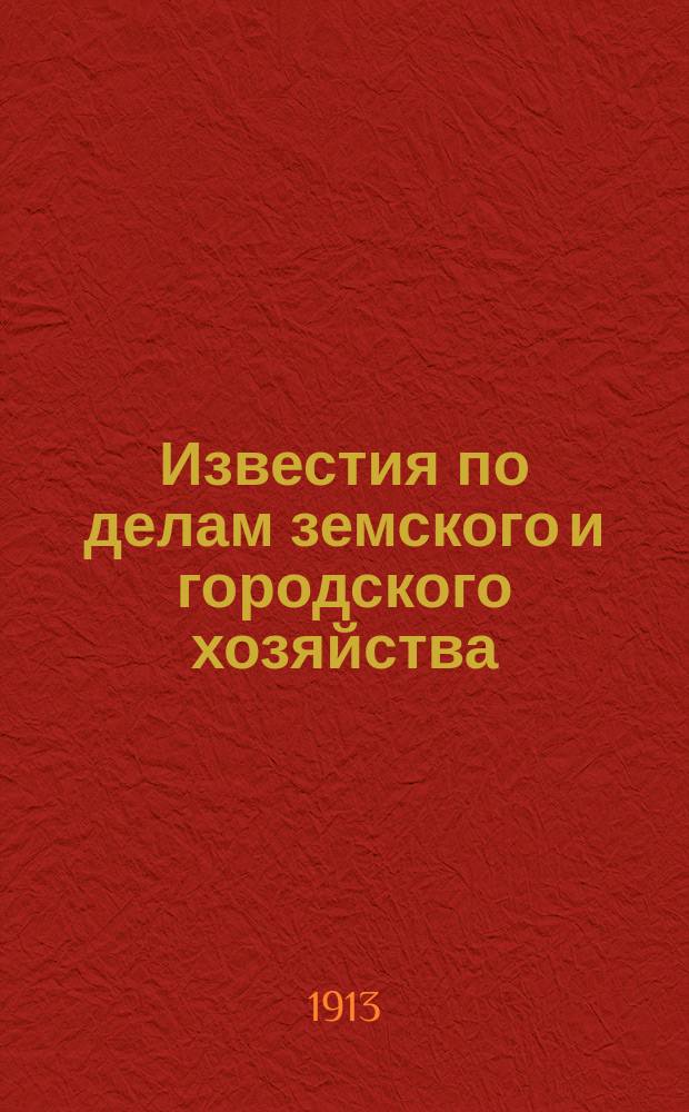 Известия по делам земского и городского хозяйства : Ежемес. изд. Справочного отд., учрежденного при Совете по делам местного хоз. Г.5 1913, №11