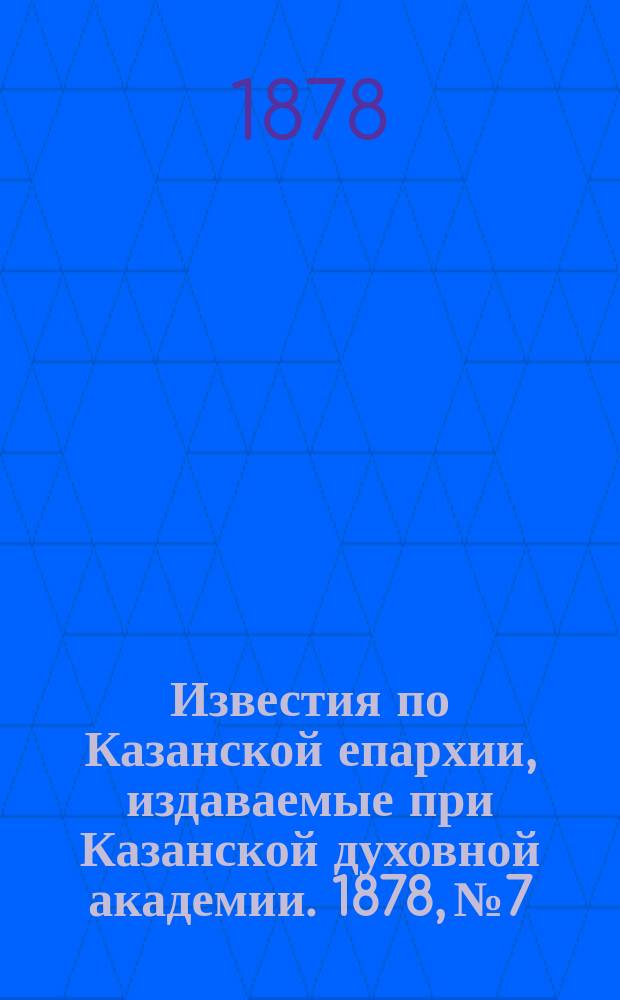Известия по Казанской епархии, издаваемые при Казанской духовной академии. 1878, №7
