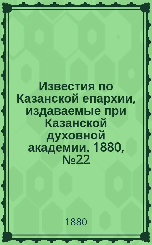 Известия по Казанской епархии, издаваемые при Казанской духовной академии. 1880, №22
