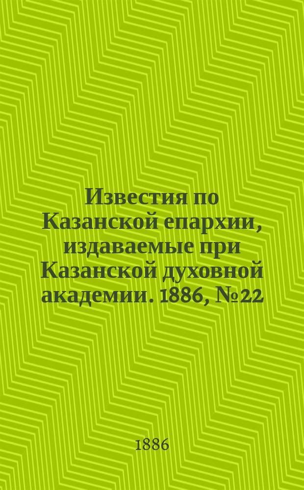 Известия по Казанской епархии, издаваемые при Казанской духовной академии. 1886, №22
