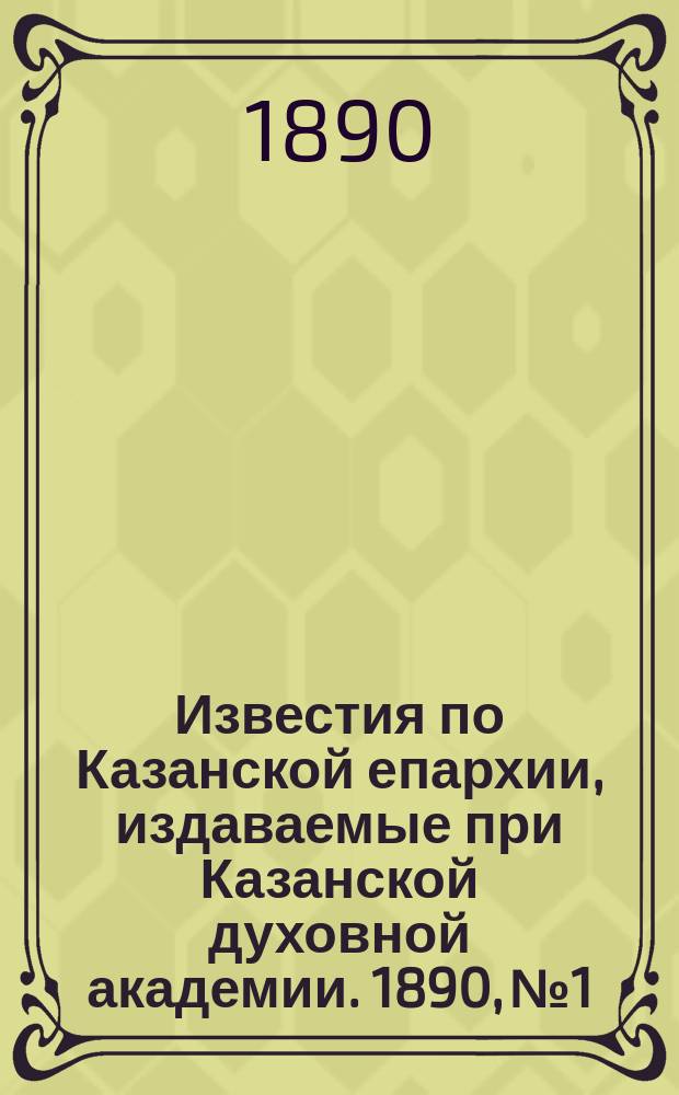 Известия по Казанской епархии, издаваемые при Казанской духовной академии. 1890, №1