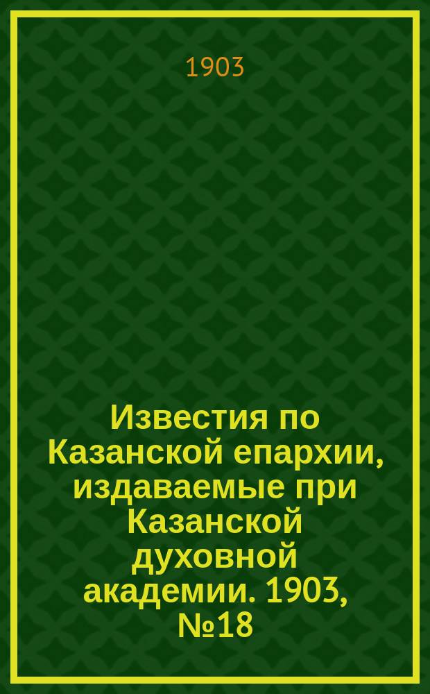 Известия по Казанской епархии, издаваемые при Казанской духовной академии. 1903, №18