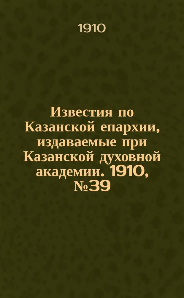Известия по Казанской епархии, издаваемые при Казанской духовной академии. 1910, №39