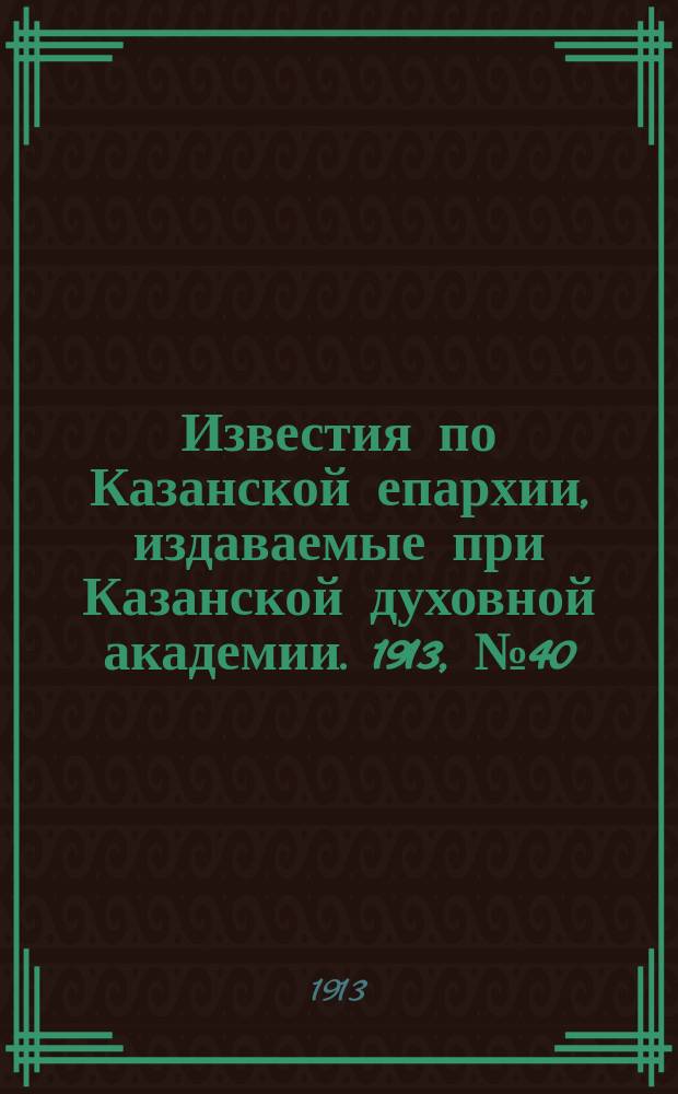 Известия по Казанской епархии, издаваемые при Казанской духовной академии. 1913, №40
