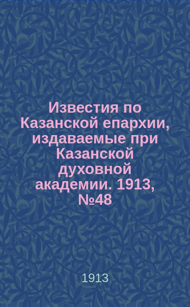 Известия по Казанской епархии, издаваемые при Казанской духовной академии. 1913, №48
