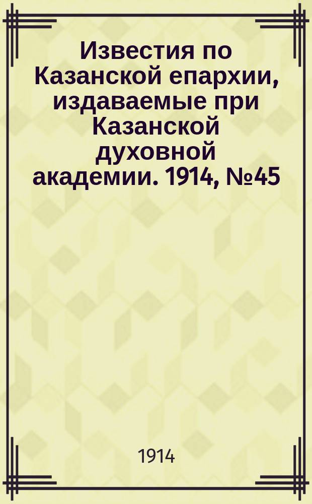 Известия по Казанской епархии, издаваемые при Казанской духовной академии. 1914, №45