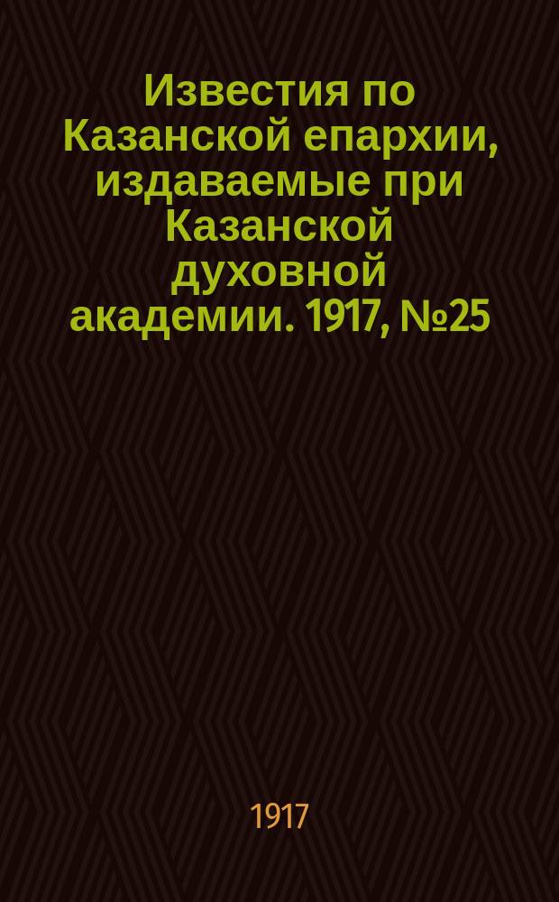 Известия по Казанской епархии, издаваемые при Казанской духовной академии. 1917, №25/26