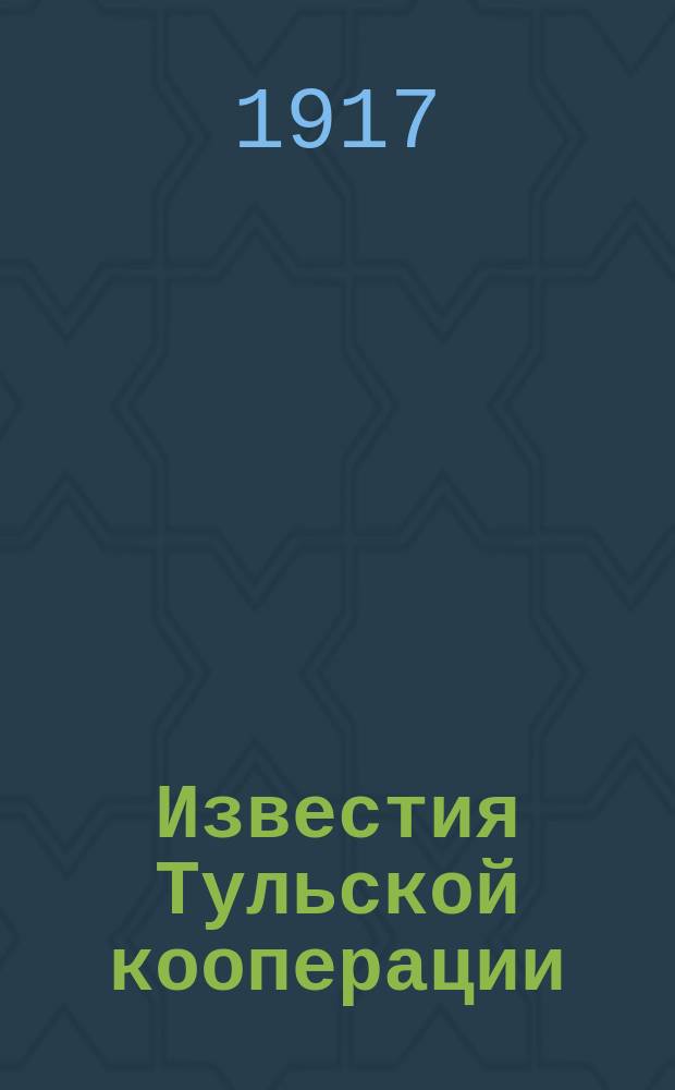 Известия Тульской кооперации : Двухнедельный кооп. журн. Изд. Тульск. кредитного кооп. союза