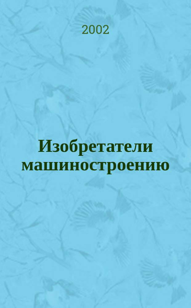 Изобретатели машиностроению : Ежекварт. информ.-техн. журн. 2002, №3(22)