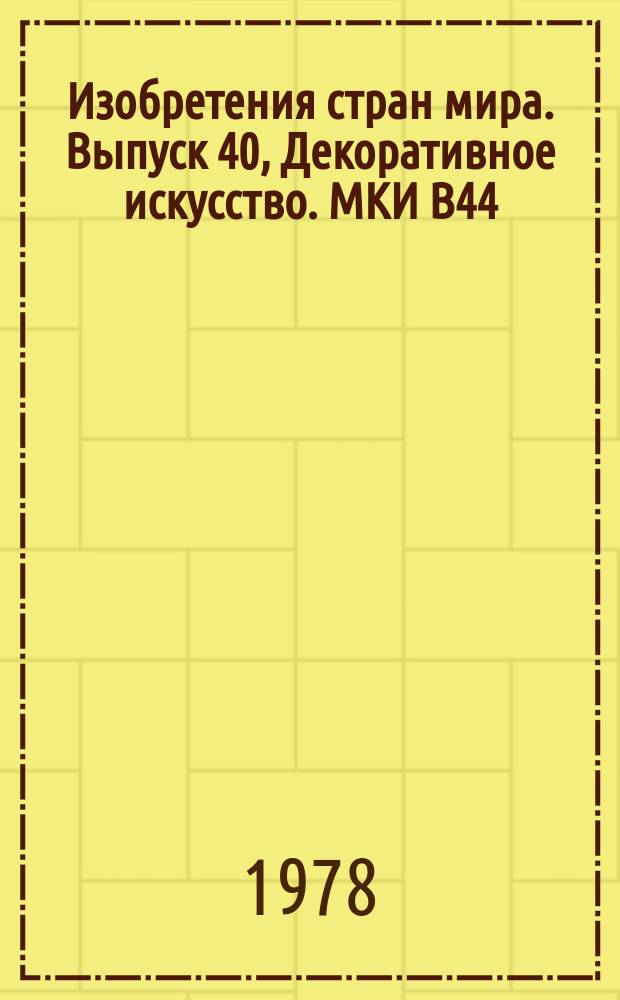 Изобретения стран мира. Выпуск 40, Декоративное искусство. МКИ В44 : Реф. информ