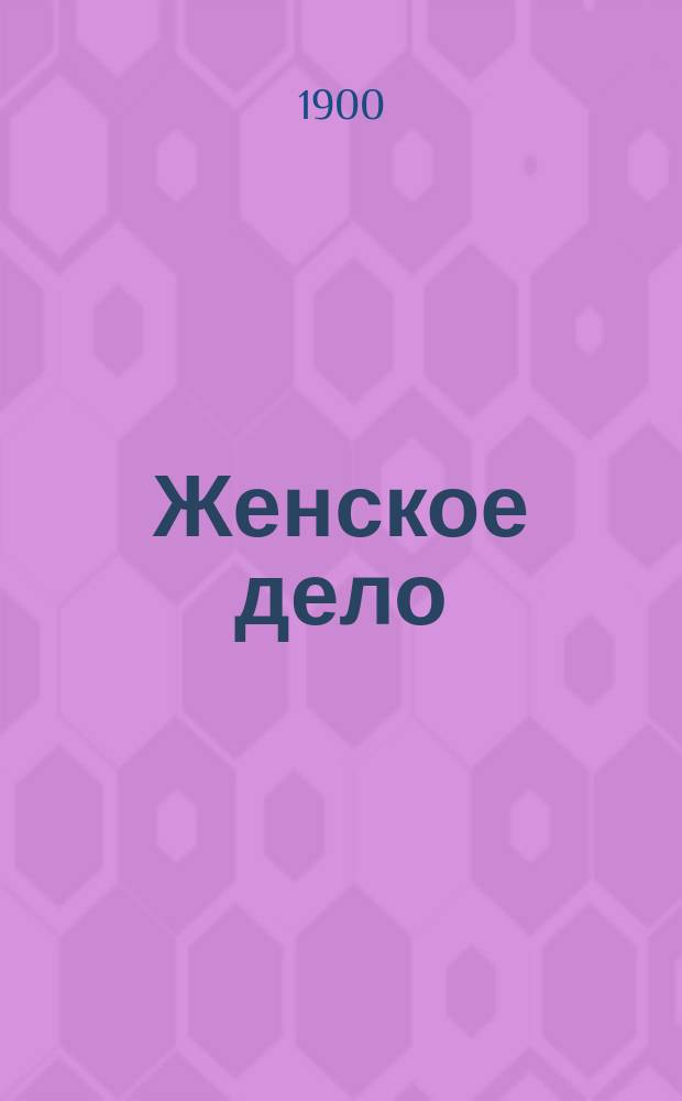 Женское дело : Ежемес. лит. журн. Г. 2 1900, Кн.4