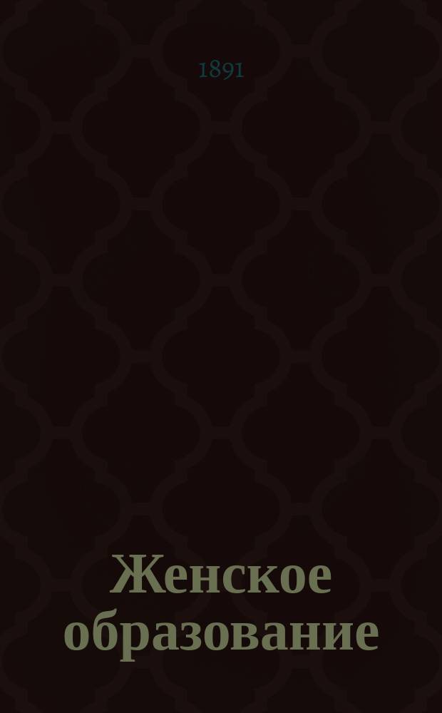 Женское образование : Педагогический листок для родителей, наставниц и наставников, изд. при С.-Петерб. женск. гимназиях. Г.16 1891, №6/7