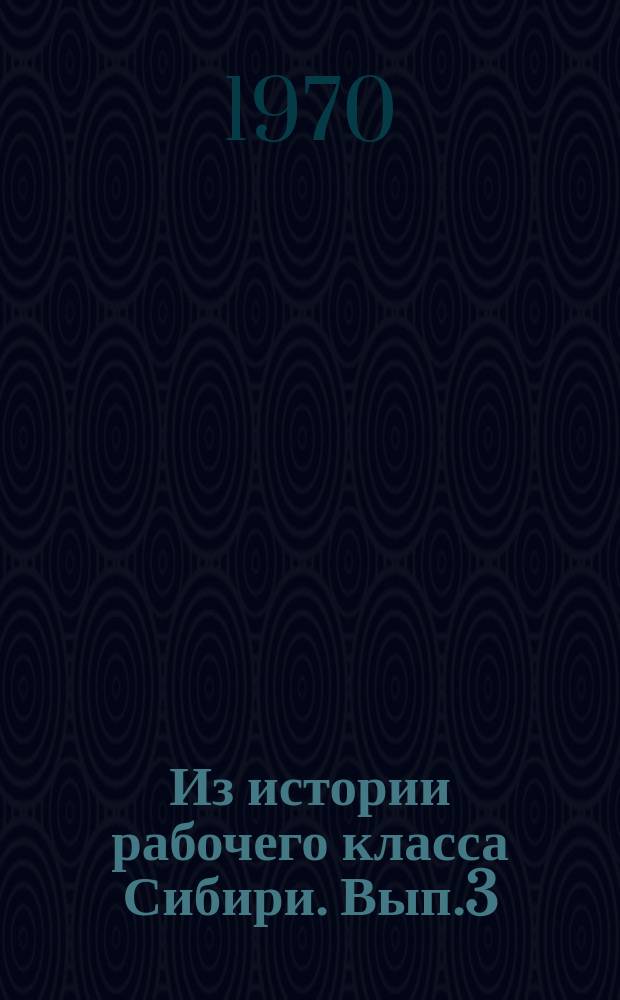 Из истории рабочего класса Сибири. Вып.3 : Подъем идейно-политического и культурно-технического уровня рабочих