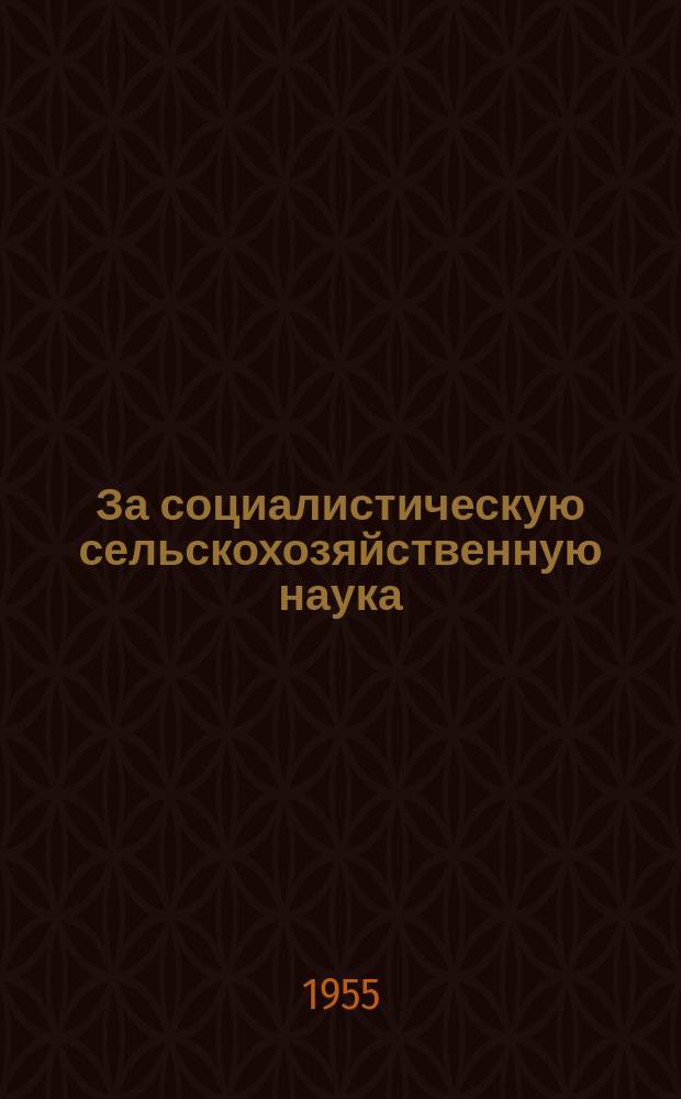За социалистическую сельскохозяйственную наука : Прежде Интерагра Журн. Чехословац. ин-та междунар. сотрудничества по сельск. и лесному хоз. Г.4 1955, 4