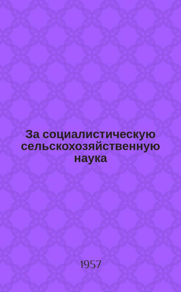 За социалистическую сельскохозяйственную наука : Прежде Интерагра Журн. Чехословац. ин-та междунар. сотрудничества по сельск. и лесному хоз. Г.6 1957, 4