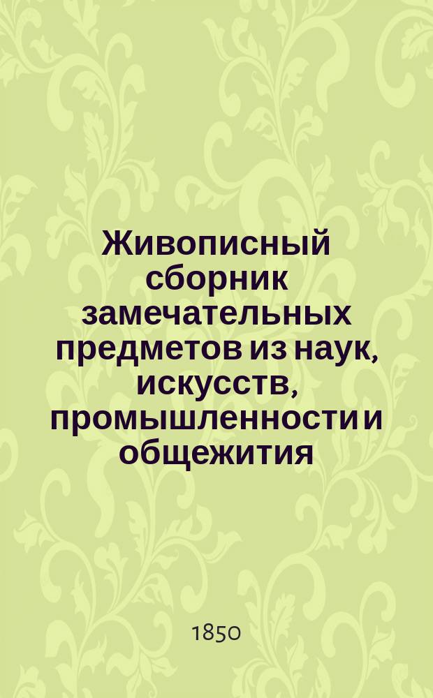 Живописный сборник замечательных предметов из наук, искусств, промышленности и общежития